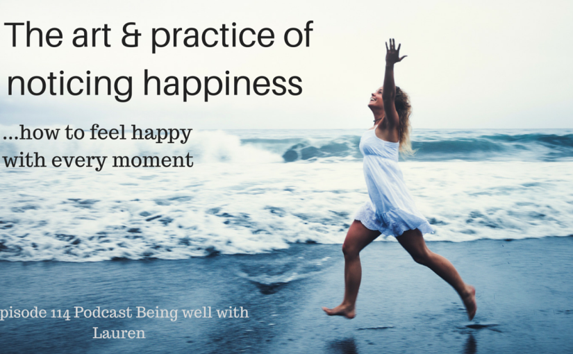 Episode 114 Being well with Lauren The art & practice of noticing happiness