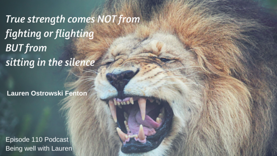 Episode​ 110 True strength comes NOT from fighting or flighting  BUT from sitting in the silence
