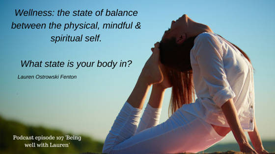 Episode 107  Wellness: the state of balance between the physical, mindful & spiritual self.